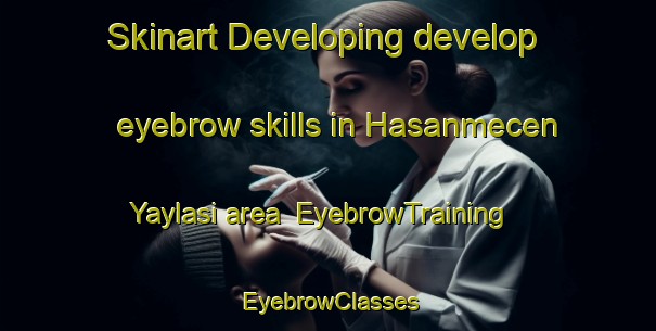 Skinart Developing develop eyebrow skills in Hasanmecen Yaylasi area | EyebrowTraining | EyebrowClasses | SkinartTraining-Turkey