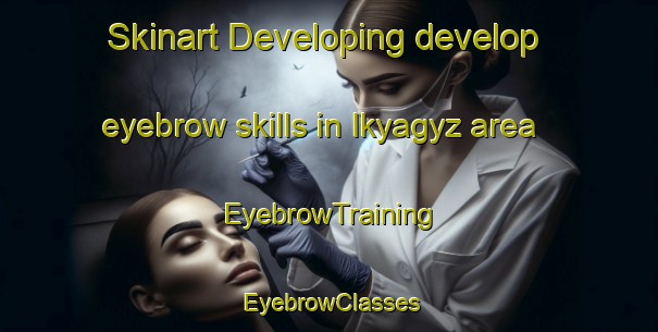 Skinart Developing develop eyebrow skills in Ikyagyz area | EyebrowTraining | EyebrowClasses | SkinartTraining-Turkey