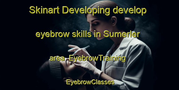 Skinart Developing develop eyebrow skills in Sumerler area | EyebrowTraining | EyebrowClasses | SkinartTraining-Turkey