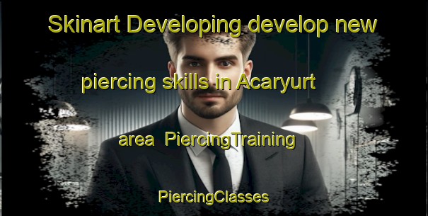 Skinart Developing develop new piercing skills in Acaryurt area | #PiercingTraining #PiercingClasses #SkinartTraining-Turkey