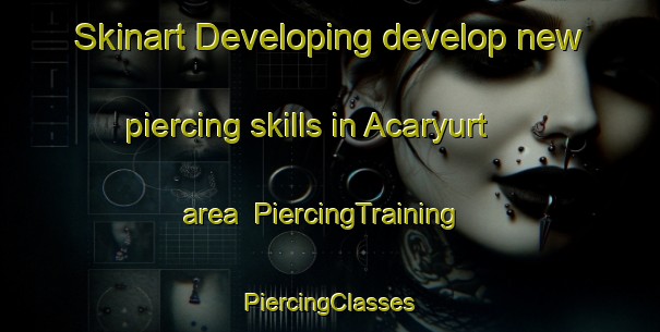 Skinart Developing develop new piercing skills in Acaryurt area | #PiercingTraining #PiercingClasses #SkinartTraining-Turkey