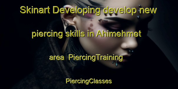 Skinart Developing develop new piercing skills in Ahimehmet area | #PiercingTraining #PiercingClasses #SkinartTraining-Turkey