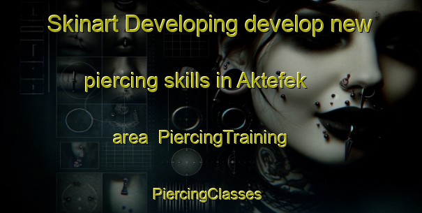 Skinart Developing develop new piercing skills in Aktefek area | PiercingTraining | PiercingClasses | SkinartTraining-Turkey