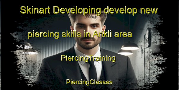 Skinart Developing develop new piercing skills in Arikli area | #PiercingTraining #PiercingClasses #SkinartTraining-Turkey