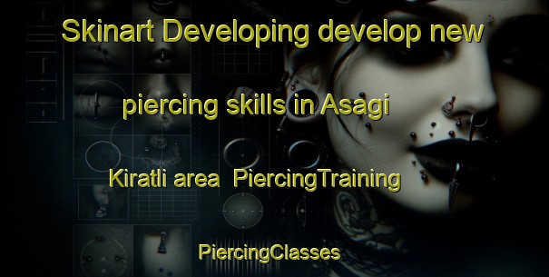 Skinart Developing develop new piercing skills in Asagi Kiratli area | PiercingTraining | PiercingClasses | SkinartTraining-Turkey