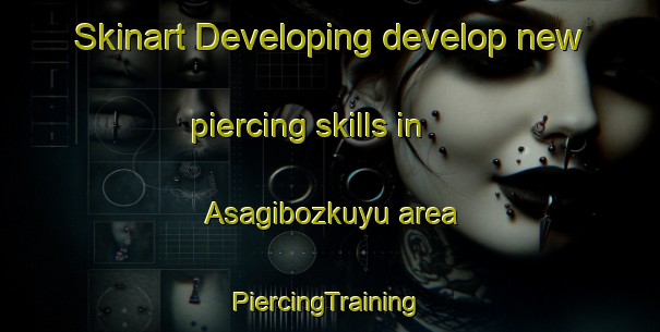 Skinart Developing develop new piercing skills in Asagibozkuyu area | #PiercingTraining #PiercingClasses #SkinartTraining-Turkey