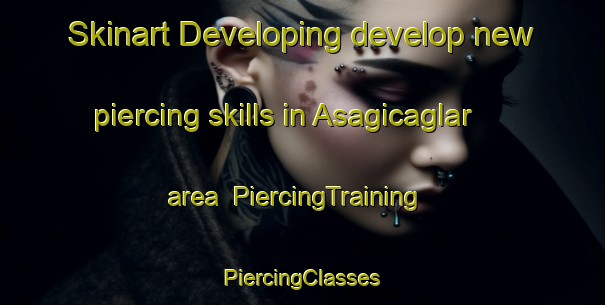 Skinart Developing develop new piercing skills in Asagicaglar area | #PiercingTraining #PiercingClasses #SkinartTraining-Turkey