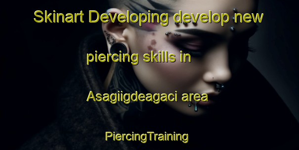 Skinart Developing develop new piercing skills in Asagiigdeagaci area | #PiercingTraining #PiercingClasses #SkinartTraining-Turkey