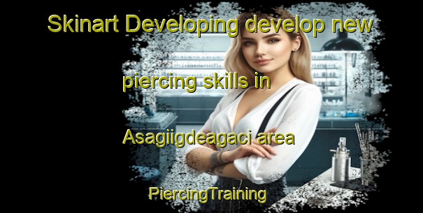 Skinart Developing develop new piercing skills in Asagiigdeagaci area | #PiercingTraining #PiercingClasses #SkinartTraining-Turkey