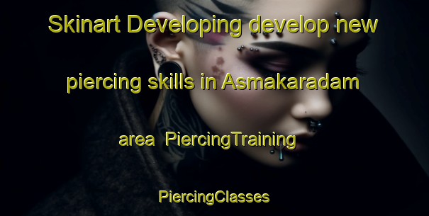 Skinart Developing develop new piercing skills in Asmakaradam area | #PiercingTraining #PiercingClasses #SkinartTraining-Turkey