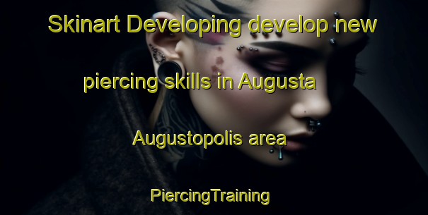 Skinart Developing develop new piercing skills in Augusta Augustopolis area | #PiercingTraining #PiercingClasses #SkinartTraining-Turkey