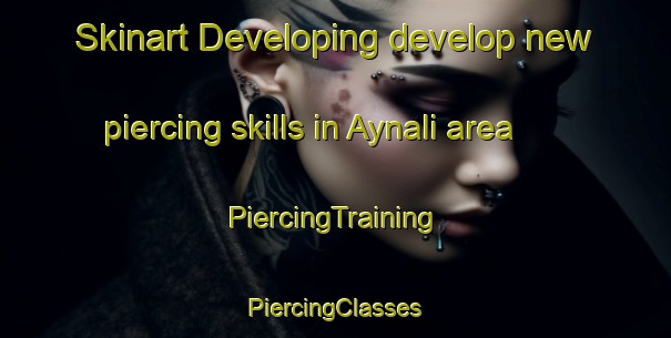 Skinart Developing develop new piercing skills in Aynali area | #PiercingTraining #PiercingClasses #SkinartTraining-Turkey