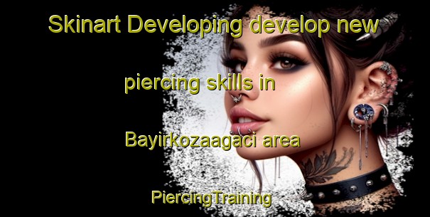 Skinart Developing develop new piercing skills in Bayirkozaagaci area | #PiercingTraining #PiercingClasses #SkinartTraining-Turkey