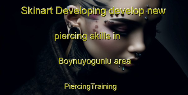Skinart Developing develop new piercing skills in Boynuyogunlu area | PiercingTraining | PiercingClasses | SkinartTraining-Turkey