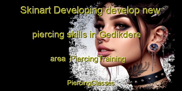 Skinart Developing develop new piercing skills in Gedikdere area | #PiercingTraining #PiercingClasses #SkinartTraining-Turkey