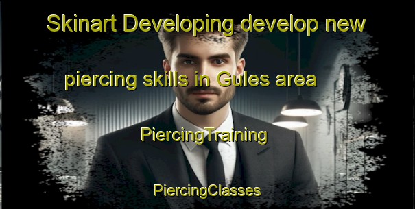 Skinart Developing develop new piercing skills in Gules area | #PiercingTraining #PiercingClasses #SkinartTraining-Turkey