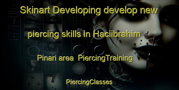 Skinart Developing develop new piercing skills in Haciibrahim Pinari area | #PiercingTraining #PiercingClasses #SkinartTraining-Turkey