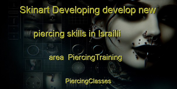 Skinart Developing develop new piercing skills in Israilli area | #PiercingTraining #PiercingClasses #SkinartTraining-Turkey