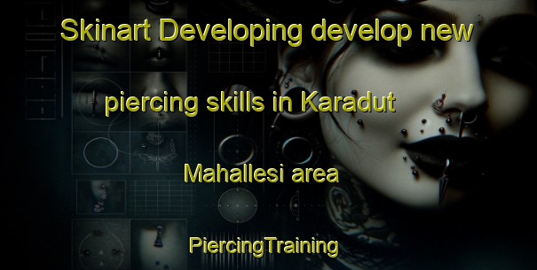 Skinart Developing develop new piercing skills in Karadut Mahallesi area | #PiercingTraining #PiercingClasses #SkinartTraining-Turkey