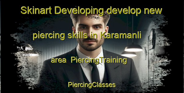 Skinart Developing develop new piercing skills in Karamanli area | #PiercingTraining #PiercingClasses #SkinartTraining-Turkey