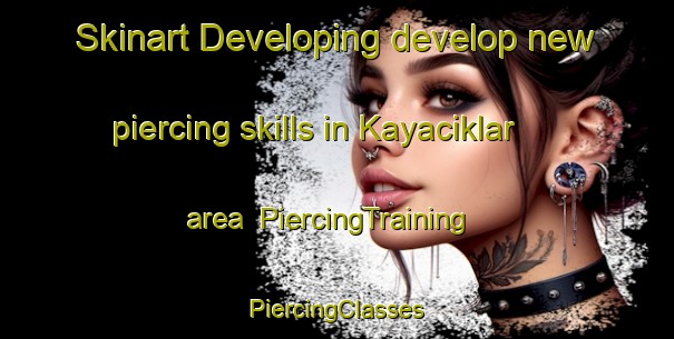 Skinart Developing develop new piercing skills in Kayaciklar area | #PiercingTraining #PiercingClasses #SkinartTraining-Turkey