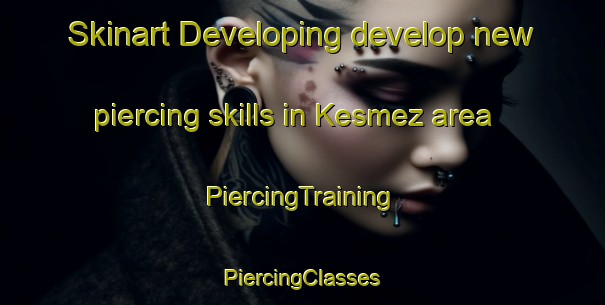 Skinart Developing develop new piercing skills in Kesmez area | #PiercingTraining #PiercingClasses #SkinartTraining-Turkey