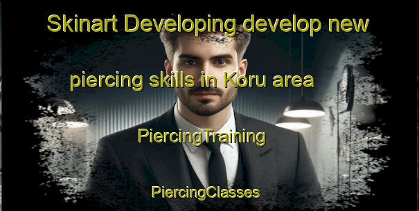 Skinart Developing develop new piercing skills in Koru area | PiercingTraining | PiercingClasses | SkinartTraining-Turkey