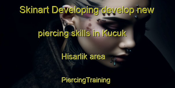 Skinart Developing develop new piercing skills in Kucuk Hisarlik area | #PiercingTraining #PiercingClasses #SkinartTraining-Turkey