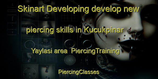 Skinart Developing develop new piercing skills in Kucukpinar Yaylasi area | #PiercingTraining #PiercingClasses #SkinartTraining-Turkey