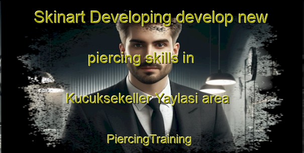 Skinart Developing develop new piercing skills in Kucuksekeller Yaylasi area | #PiercingTraining #PiercingClasses #SkinartTraining-Turkey