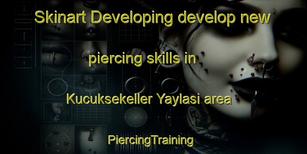 Skinart Developing develop new piercing skills in Kucuksekeller Yaylasi area | #PiercingTraining #PiercingClasses #SkinartTraining-Turkey