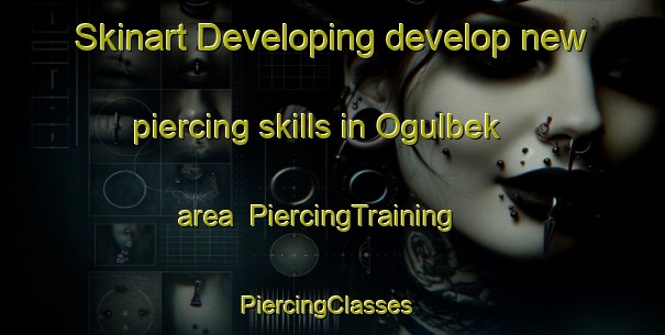Skinart Developing develop new piercing skills in Ogulbek area | PiercingTraining | PiercingClasses | SkinartTraining-Turkey