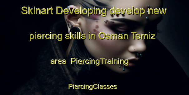 Skinart Developing develop new piercing skills in Osman Temiz area | PiercingTraining | PiercingClasses | SkinartTraining-Turkey