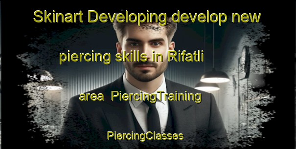 Skinart Developing develop new piercing skills in Rifatli area | PiercingTraining | PiercingClasses | SkinartTraining-Turkey