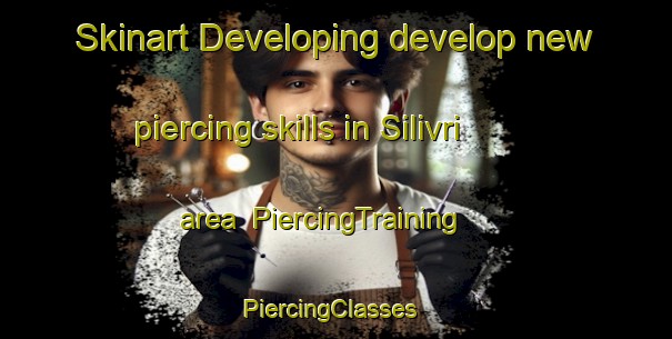 Skinart Developing develop new piercing skills in Silivri area | PiercingTraining | PiercingClasses | SkinartTraining-Turkey