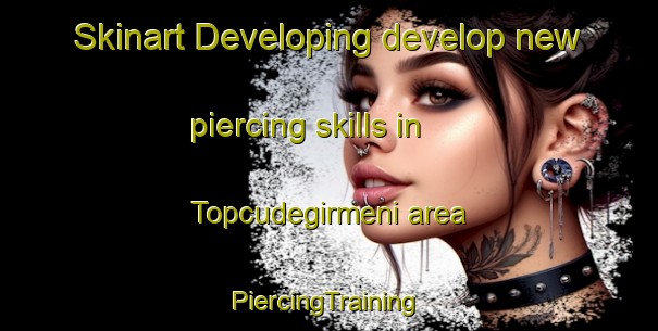 Skinart Developing develop new piercing skills in Topcudegirmeni area | #PiercingTraining #PiercingClasses #SkinartTraining-Turkey