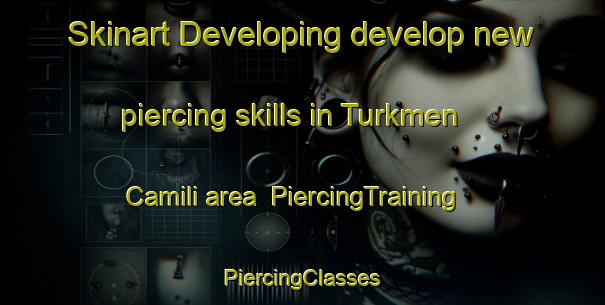 Skinart Developing develop new piercing skills in Turkmen Camili area | #PiercingTraining #PiercingClasses #SkinartTraining-Turkey