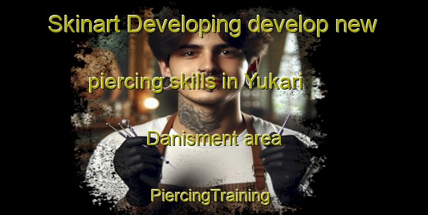 Skinart Developing develop new piercing skills in Yukari Danisment area | #PiercingTraining #PiercingClasses #SkinartTraining-Turkey