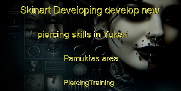 Skinart Developing develop new piercing skills in Yukari Pamuktas area | #PiercingTraining #PiercingClasses #SkinartTraining-Turkey