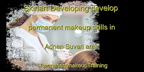 Skinart Developing develop permanent makeup skills in Adnan Suvari area | PermanentmakeupTraining | PermanentmakeupClasses | SkinartTraining-Turkey