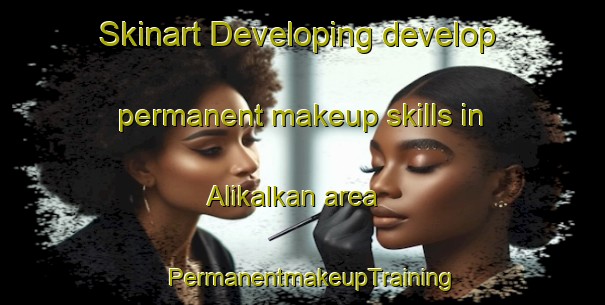 Skinart Developing develop permanent makeup skills in Alikalkan area | PermanentmakeupTraining | PermanentmakeupClasses | SkinartTraining-Turkey