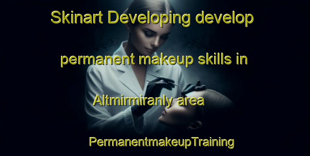 Skinart Developing develop permanent makeup skills in Altmirmiranly area | #PermanentmakeupTraining #PermanentmakeupClasses #SkinartTraining-Turkey