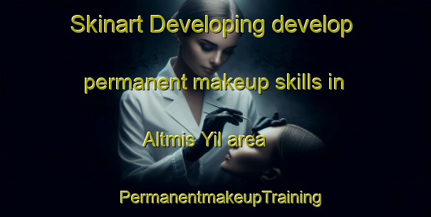 Skinart Developing develop permanent makeup skills in Altmis Yil area | PermanentmakeupTraining | PermanentmakeupClasses | SkinartTraining-Turkey