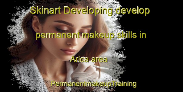 Skinart Developing develop permanent makeup skills in Arica area | PermanentmakeupTraining | PermanentmakeupClasses | SkinartTraining-Turkey