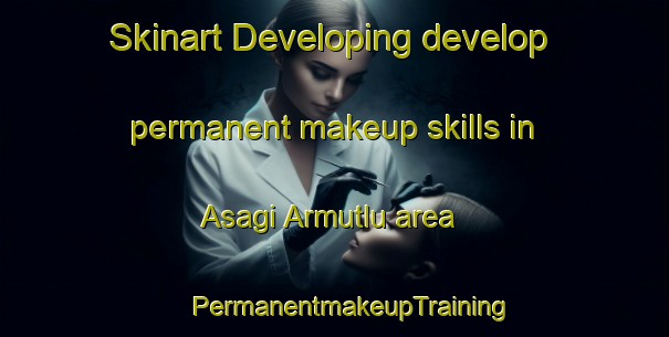 Skinart Developing develop permanent makeup skills in Asagi Armutlu area | #PermanentmakeupTraining #PermanentmakeupClasses #SkinartTraining-Turkey