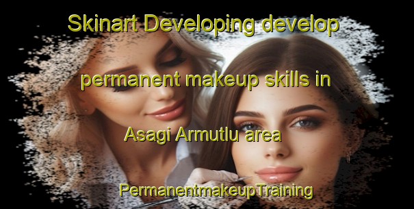 Skinart Developing develop permanent makeup skills in Asagi Armutlu area | #PermanentmakeupTraining #PermanentmakeupClasses #SkinartTraining-Turkey