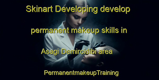 Skinart Developing develop permanent makeup skills in Asagi Demircidibi area | PermanentmakeupTraining | PermanentmakeupClasses | SkinartTraining-Turkey