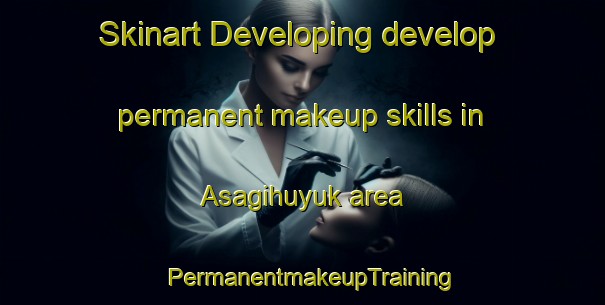 Skinart Developing develop permanent makeup skills in Asagihuyuk area | PermanentmakeupTraining | PermanentmakeupClasses | SkinartTraining-Turkey