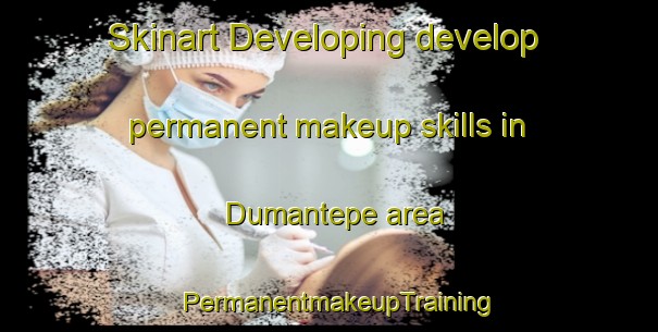 Skinart Developing develop permanent makeup skills in Dumantepe area | PermanentmakeupTraining | PermanentmakeupClasses | SkinartTraining-Turkey