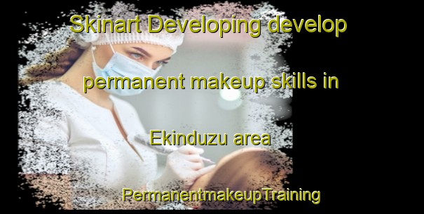 Skinart Developing develop permanent makeup skills in Ekinduzu area | #PermanentmakeupTraining #PermanentmakeupClasses #SkinartTraining-Turkey